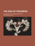 The Idea of Progress: An Inquiry Into Its Origin and Growth