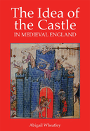 The Idea of the Castle in Medieval England