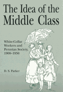 The Idea of the Middle Class: White-Collar Workers and Peruvian Society, 1900 1950