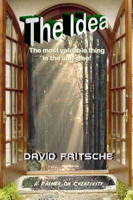 The Idea: The Most Valuable Thing in the Universe! - Fritsche Th D, David E