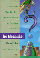 The Ideafisher: How to Land That Big Idea--And Other Secrets of Creativity in Business