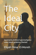 The Ideal City: Governed by Artificial Superintelligence Under Islamic guidelines (Shar ah)