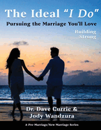 The Ideal "I Do" - Building Strong: Pursuing the Marriage You'll Love