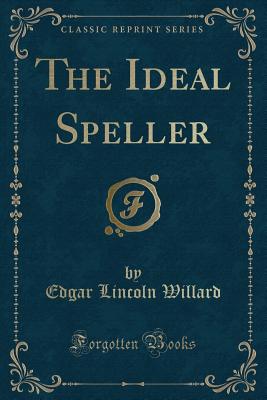 The Ideal Speller (Classic Reprint) - Willard, Edgar Lincoln