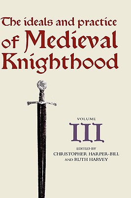 The Ideals and Practice of Medieval Knighthood, Volume III: Papers from the Fourth Strawberry Hill Conference, 1988 - Harper-Bill, Christopher (Editor), and Harvey, Ruth (Editor), and Evans, Dafydd (Contributions by)