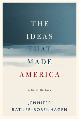 The Ideas That Made America: A Brief History - Ratner-Rosenhagen, Jennifer