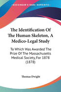 The Identification Of The Human Skeleton, A Medico-Legal Study: To Which Was Awarded The Prize Of The Massachusetts Medical Society, For 1878 (1878)