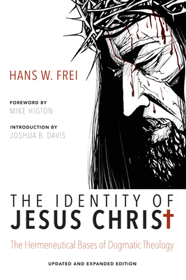 The Identity of Jesus Christ, Expanded and Updated Edition - Frei, Hans W, and Davis, Joshua B, and Higton, Mike (Foreword by)