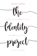 The Identity Project: Discovering who you are and why you are here. A 40 Day Journey