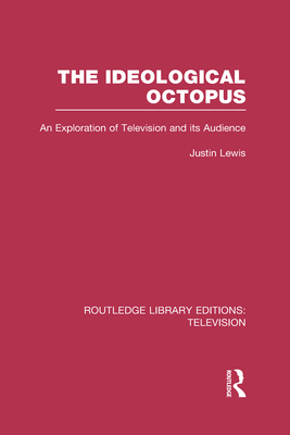 The Ideological Octopus: An Exploration of Television and its Audience - Lewis, Justin