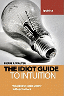 The Idiot Guide to Intuition: Awareness Guide / Selfhelp Textbook