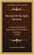 The Idyl of the Split-Bamboo: A Carefully Detailed Description of the Rod's Building (1920)