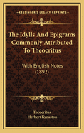 The Idylls And Epigrams Commonly Attributed To Theocritus: With English Notes (1892)