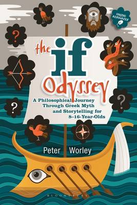 The If Odyssey: A Philosophical Journey Through Greek Myth and Storytelling for 8-16 Year-Olds - Worley, Peter