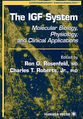 The IGF System: Molecular Biology, Physiology, and Clinical Applications - Rosenfeld, Ron G. (Editor), and Roberts, Charles T. (Editor)