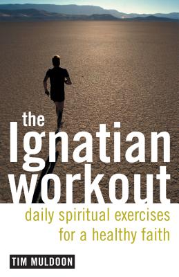 The Ignatian Workout: Daily Exercises for a Healthy Faith - Muldoon, Tim, Mr.
