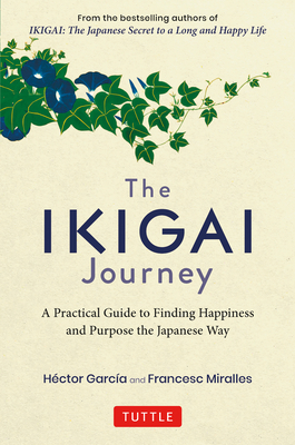The Ikigai Journey: A Practical Guide to Finding Happiness and Purpose the Japanese Way - Garcia, Hector, and Casa de Col on de Las Palmas