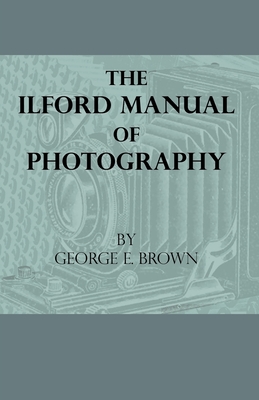 The Ilford Manual of Photography - Brown, George E