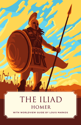 The Iliad (Canon Classics Worldview Edition) - Homer, and Markos, Louis (Introduction by), and Bryant, William C (Translated by)