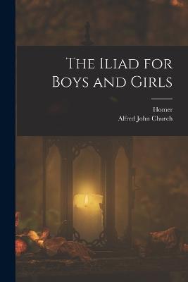 The Iliad for Boys and Girls - Church, Alfred John, and Homer