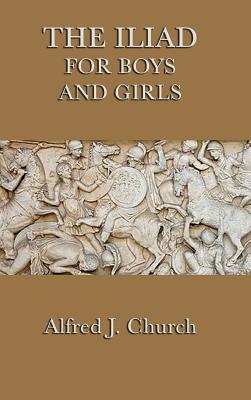 The Iliad for Boys and Girls - Church, Alfred J