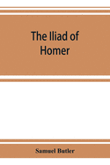 The Iliad of Homer: rendered into English prose for the use of those who cannot read the original