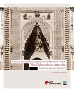 The Ilkhanids in Anatolia: Cultural Encounters in Anatolia in the Medieval Period, Symposium Proceedings