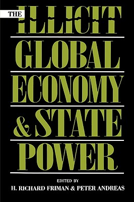 The Illicit Global Economy and State Power - Friman, Richard H (Editor), and Andreas, Peter (Editor), and Andreas, Peter (Contributions by)