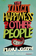 The Illicit Happiness of Other People: A Darkly Comic Novel Set in Modern India