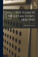 The Illinois Wesleyan Story, 1850-1950