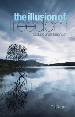 The Illusion of Freedom: Scotland Under Nationalism - Gallagher, Tom