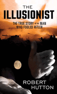 The Illusionist: The True Story of the Man Who Fooled Hitler
