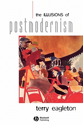 The Illusions of Postmodernism - Eagleton, Terry