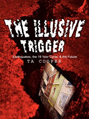 The Illusive Trigger: Earthquakes, the 19 Year Cycle, & the Future - Cooper, Thomas