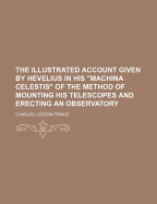 The Illustrated Account Given by Hevelius in His Machina Celestis of the Method of Mounting His Telescopes and Erecting an Observatory