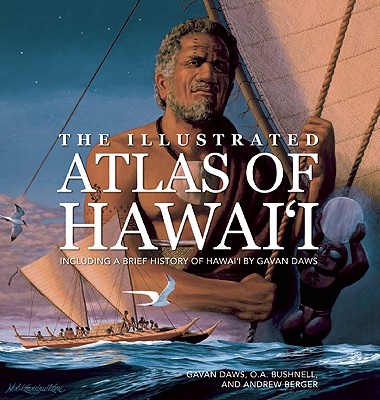 The Illustrated Atlas of Hawai'i - Daws, Gavan, and Berger, Andrew, and Bushnell, O a (Editor)