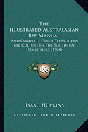 The Illustrated Australasian Bee Manual: And Complete Guide To Modern Bee Culture In The Southern Hemisphere (1904)