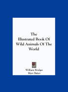 The Illustrated Book of Wild Animals of the World - Bridges, William, PhD, and Andrews, Roy Chapman (Introduction by)