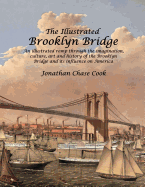 The Illustrated Brooklyn Bridge: An Illustrated Romp Through the Imagination, Culture, Art and History of the Brooklyn Bridge and Its Influence on America