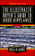 The Illustrated Buyer's Guide to Used Airplanes - Clarke, Bill