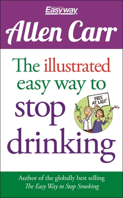 The Illustrated Easy Way to Stop Drinking: Free at Last! - Carr, Allen