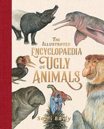 The Illustrated Encyclopaedia of 'Ugly' Animals