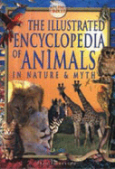 The Illustrated Encyclopedia of Animals: In Nature and Myth - Pickering, Fran