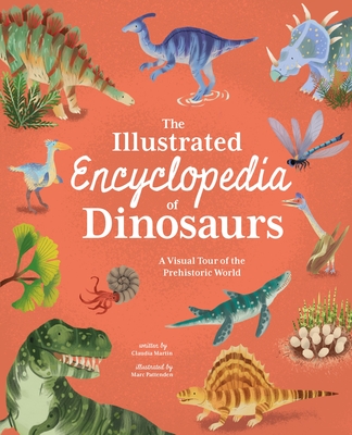 The Illustrated Encyclopedia of Dinosaurs: A Visual Tour of the Prehistoric World - Martin, Claudia