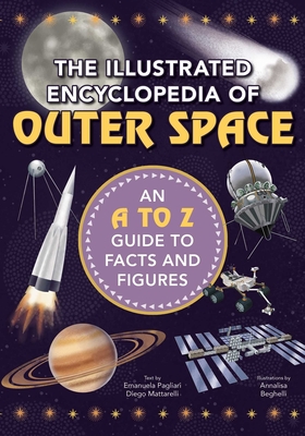The Illustrated Encyclopedia of Outer Space: An A to Z Guide to Facts and Figures - Mattarelli, Diego, and Pagliari, Emanuela