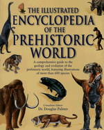 The Illustrated Encyclopedia of the Prehistoric World - Palmer, Douglas, Dr., Ph.D. (Editor)