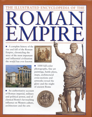 The Illustrated Encyclopedia of the Roman Empire: A Complete History of the Rise and Fall of the Roman Empire, Chronicling the Story of the Most Important and Influential Civilization the World Has Ever Known - Rodgers, Nigel, and Dr Dodge