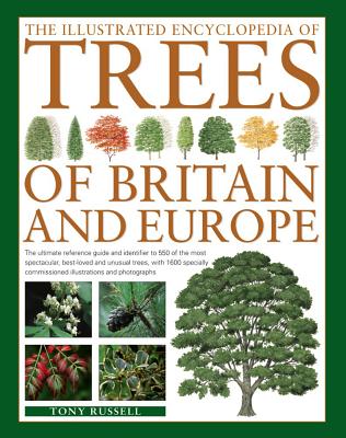 The Illustrated Encyclopedia of Trees of Britain and Europe: The Ultimate Reference Guide and Identifier to 550 of the Most Spectacular, Best-Loved and Unusual Trees, with 1600 Specially Commissioned Illustrations and Photographs - Russell, Tony