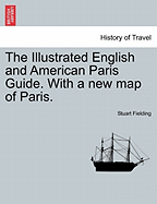 The Illustrated English and American Paris Guide. with a New Map of Paris.