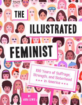 The Illustrated Feminist: 100 Years of Suffrage, Strength, and Sisterhood in America - Lewis, Aura